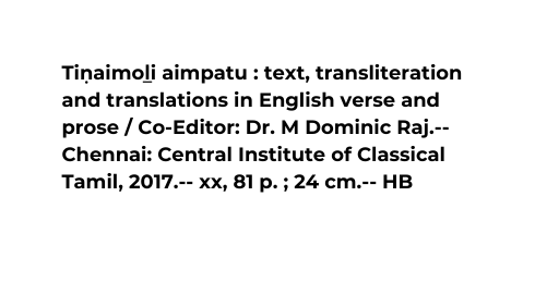 Tin aimol i aimpatu text transliteration and translations in English verse and prose Co Editor Dr M Dominic Raj Chennai Central Institute of Classical Tamil 2017 xx 81 p 24 cm HB